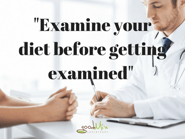 Examine your diet before getting your doctor to examine you!