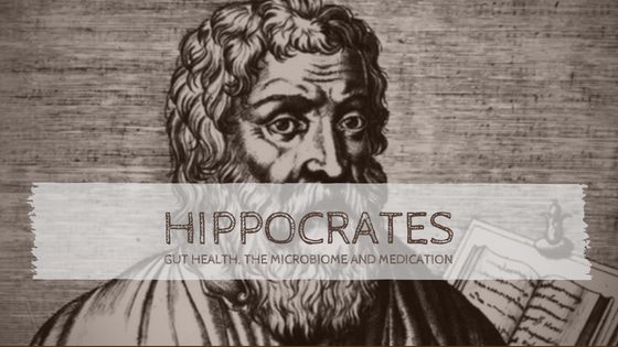 Hippocrates, Gut Health, the Microbiome & Medication