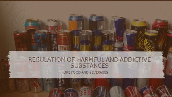 Regulation of Harmful and Addictive Substances (like Food and Beverages)