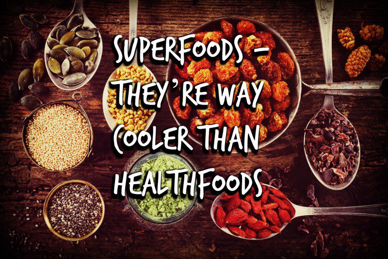 Superfoods - They’re Way Cooler than Healthfoods